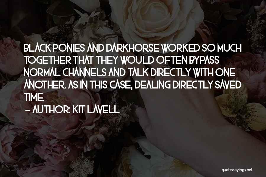 Kit Lavell Quotes: Black Ponies And Darkhorse Worked So Much Together That They Would Often Bypass Normal Channels And Talk Directly With One