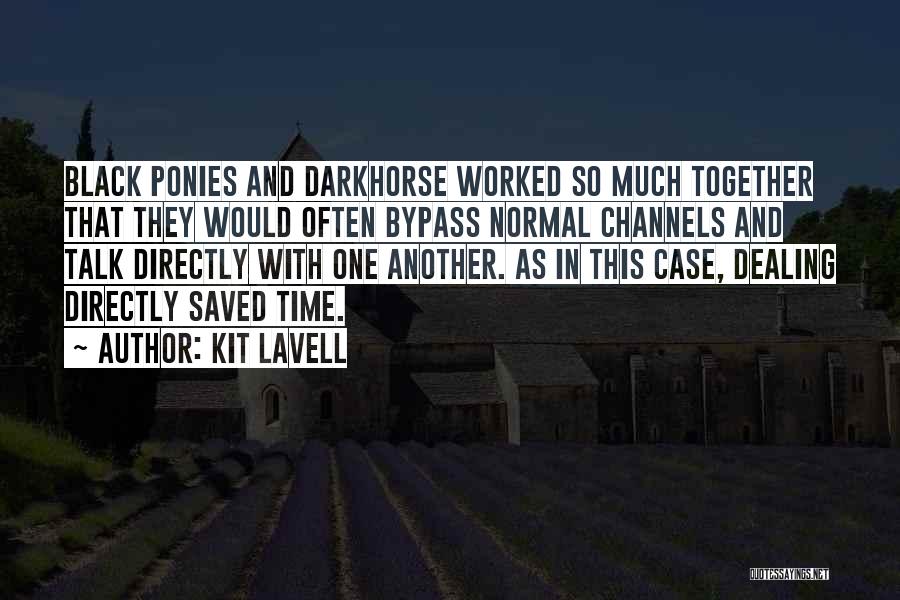 Kit Lavell Quotes: Black Ponies And Darkhorse Worked So Much Together That They Would Often Bypass Normal Channels And Talk Directly With One