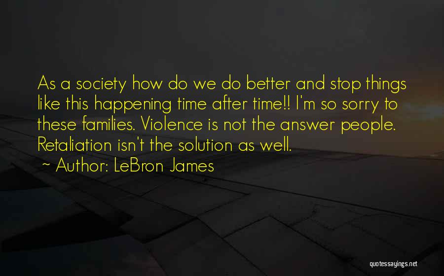 LeBron James Quotes: As A Society How Do We Do Better And Stop Things Like This Happening Time After Time!! I'm So Sorry