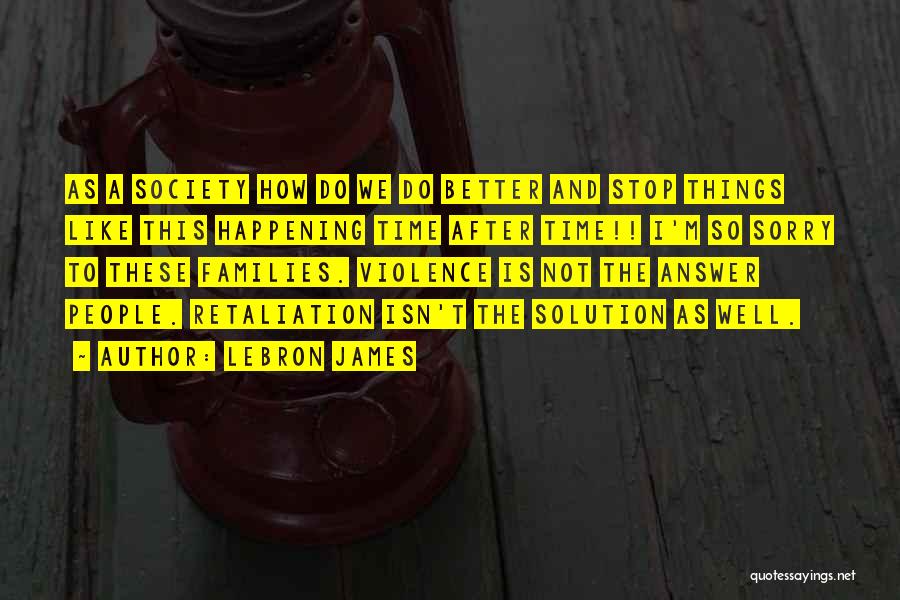 LeBron James Quotes: As A Society How Do We Do Better And Stop Things Like This Happening Time After Time!! I'm So Sorry