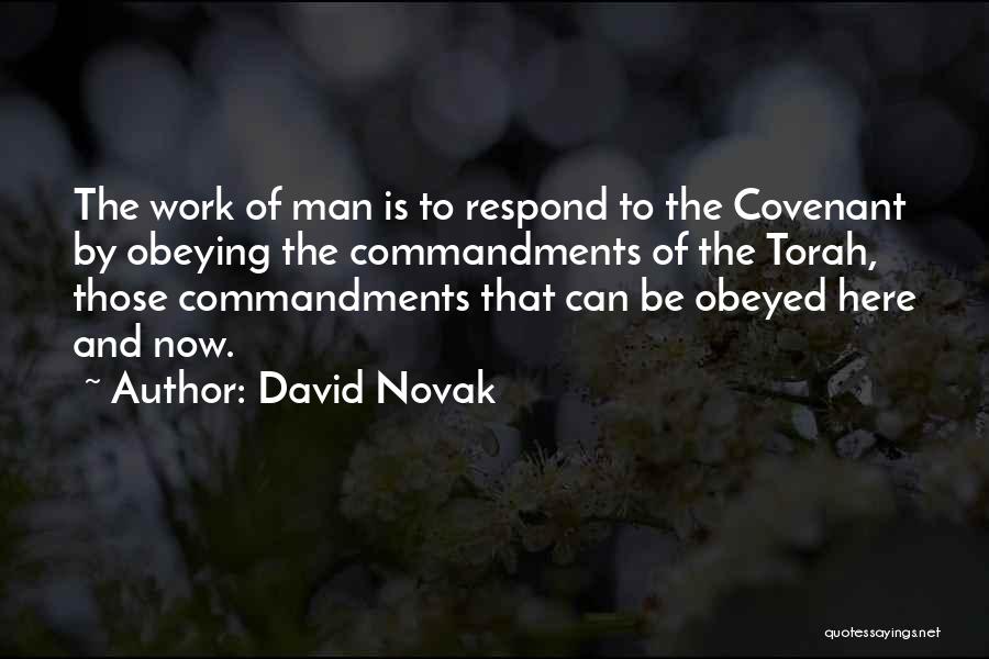 David Novak Quotes: The Work Of Man Is To Respond To The Covenant By Obeying The Commandments Of The Torah, Those Commandments That