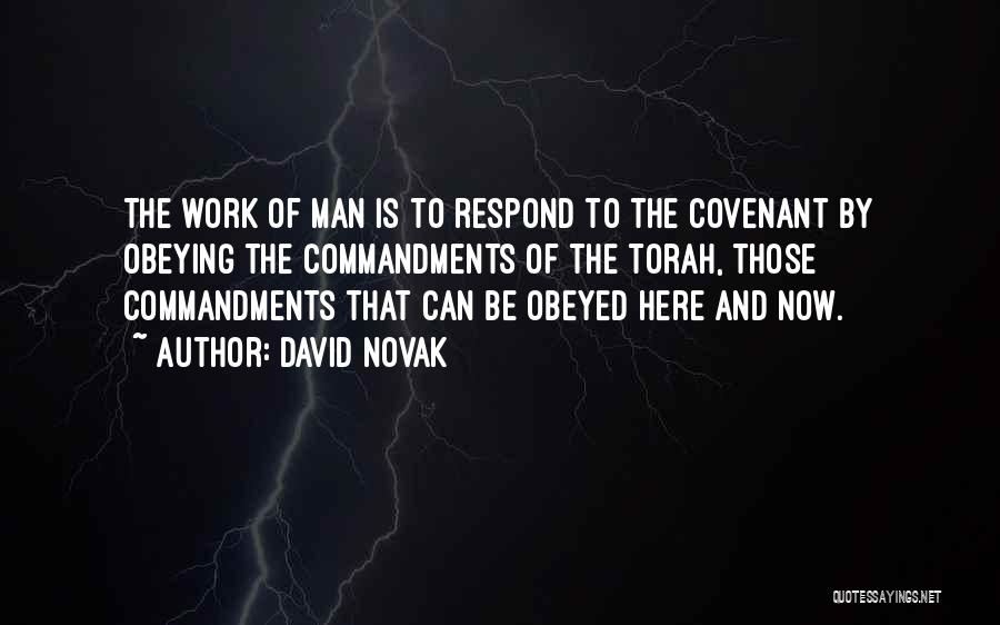 David Novak Quotes: The Work Of Man Is To Respond To The Covenant By Obeying The Commandments Of The Torah, Those Commandments That