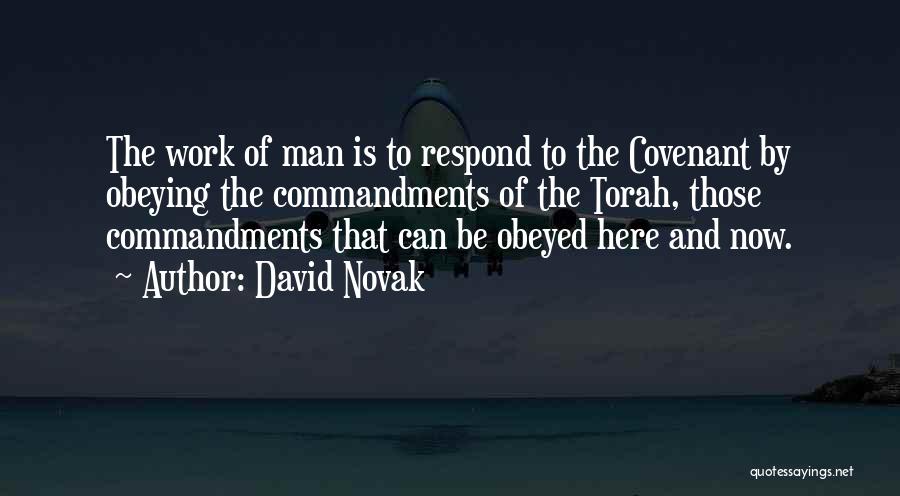 David Novak Quotes: The Work Of Man Is To Respond To The Covenant By Obeying The Commandments Of The Torah, Those Commandments That