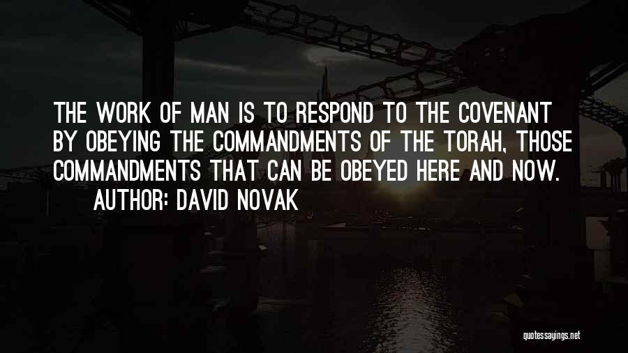 David Novak Quotes: The Work Of Man Is To Respond To The Covenant By Obeying The Commandments Of The Torah, Those Commandments That