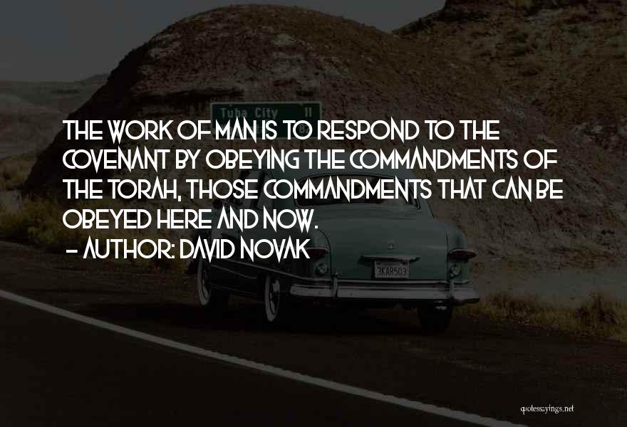 David Novak Quotes: The Work Of Man Is To Respond To The Covenant By Obeying The Commandments Of The Torah, Those Commandments That