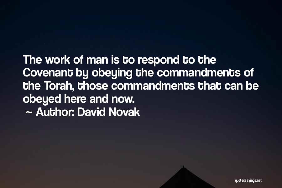 David Novak Quotes: The Work Of Man Is To Respond To The Covenant By Obeying The Commandments Of The Torah, Those Commandments That