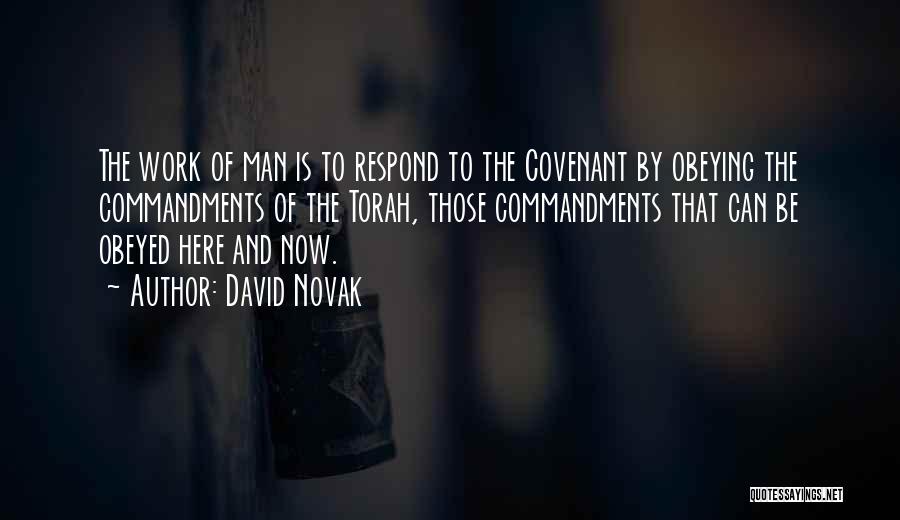 David Novak Quotes: The Work Of Man Is To Respond To The Covenant By Obeying The Commandments Of The Torah, Those Commandments That