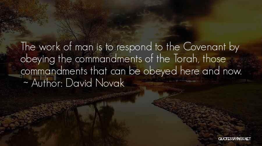 David Novak Quotes: The Work Of Man Is To Respond To The Covenant By Obeying The Commandments Of The Torah, Those Commandments That