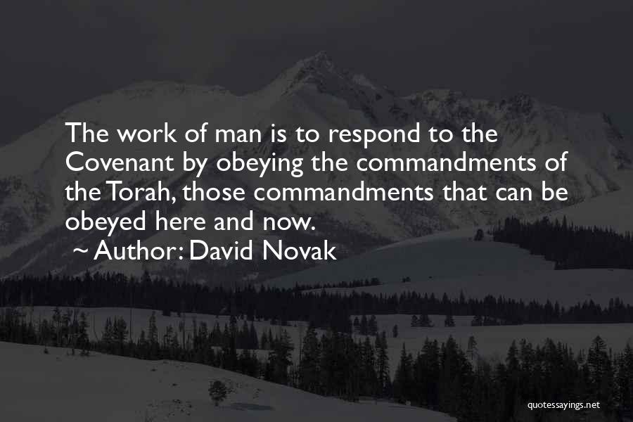 David Novak Quotes: The Work Of Man Is To Respond To The Covenant By Obeying The Commandments Of The Torah, Those Commandments That