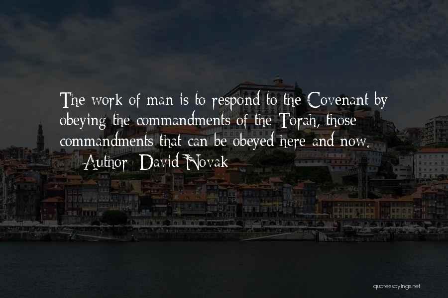 David Novak Quotes: The Work Of Man Is To Respond To The Covenant By Obeying The Commandments Of The Torah, Those Commandments That