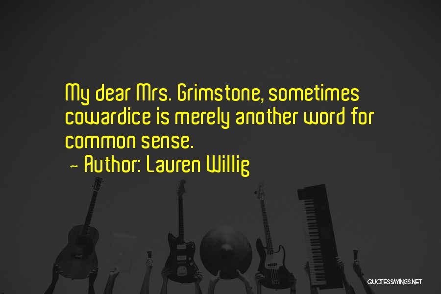 Lauren Willig Quotes: My Dear Mrs. Grimstone, Sometimes Cowardice Is Merely Another Word For Common Sense.