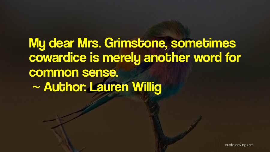 Lauren Willig Quotes: My Dear Mrs. Grimstone, Sometimes Cowardice Is Merely Another Word For Common Sense.