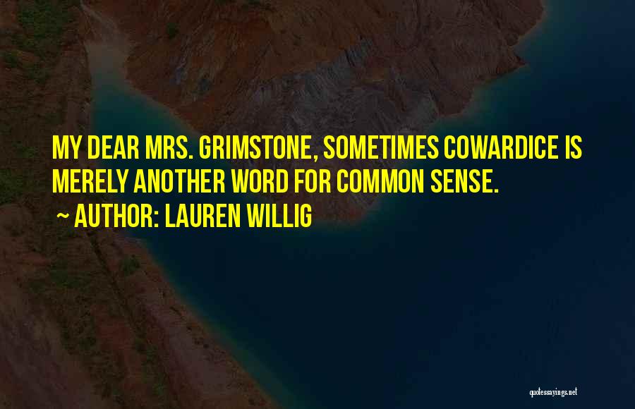 Lauren Willig Quotes: My Dear Mrs. Grimstone, Sometimes Cowardice Is Merely Another Word For Common Sense.