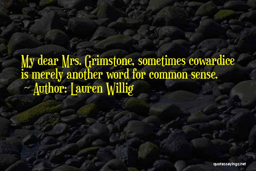 Lauren Willig Quotes: My Dear Mrs. Grimstone, Sometimes Cowardice Is Merely Another Word For Common Sense.