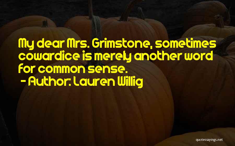 Lauren Willig Quotes: My Dear Mrs. Grimstone, Sometimes Cowardice Is Merely Another Word For Common Sense.