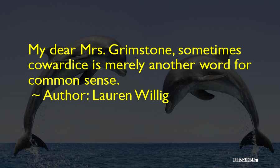 Lauren Willig Quotes: My Dear Mrs. Grimstone, Sometimes Cowardice Is Merely Another Word For Common Sense.
