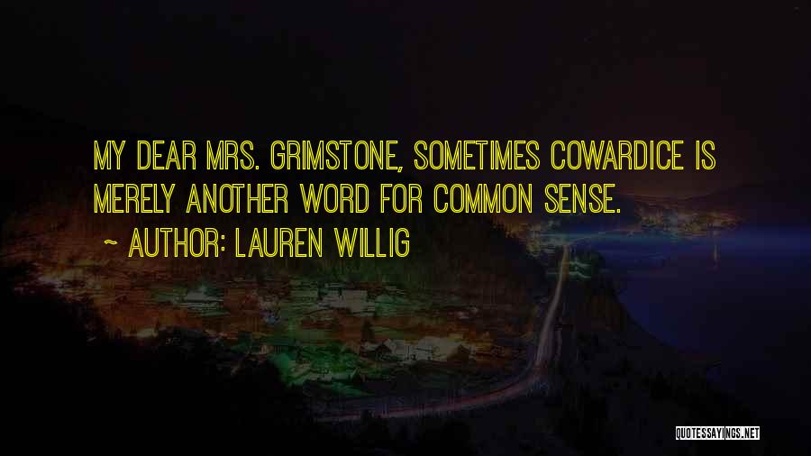 Lauren Willig Quotes: My Dear Mrs. Grimstone, Sometimes Cowardice Is Merely Another Word For Common Sense.