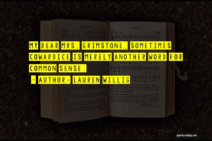 Lauren Willig Quotes: My Dear Mrs. Grimstone, Sometimes Cowardice Is Merely Another Word For Common Sense.