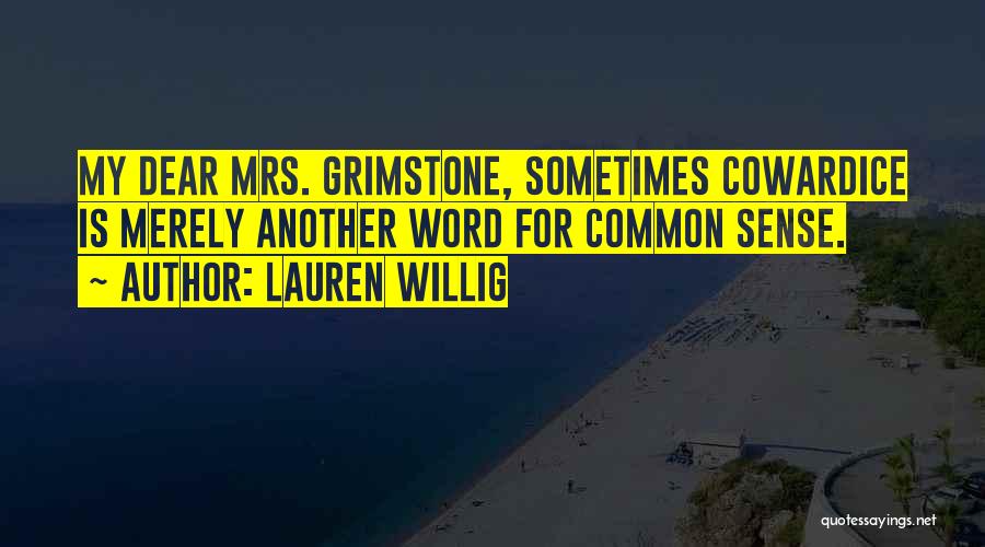 Lauren Willig Quotes: My Dear Mrs. Grimstone, Sometimes Cowardice Is Merely Another Word For Common Sense.