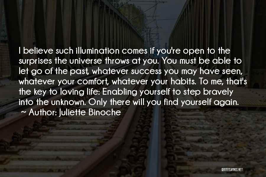 Juliette Binoche Quotes: I Believe Such Illumination Comes If You're Open To The Surprises The Universe Throws At You. You Must Be Able