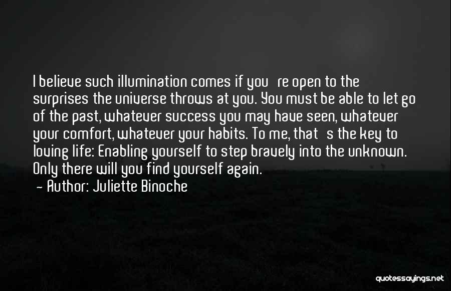 Juliette Binoche Quotes: I Believe Such Illumination Comes If You're Open To The Surprises The Universe Throws At You. You Must Be Able