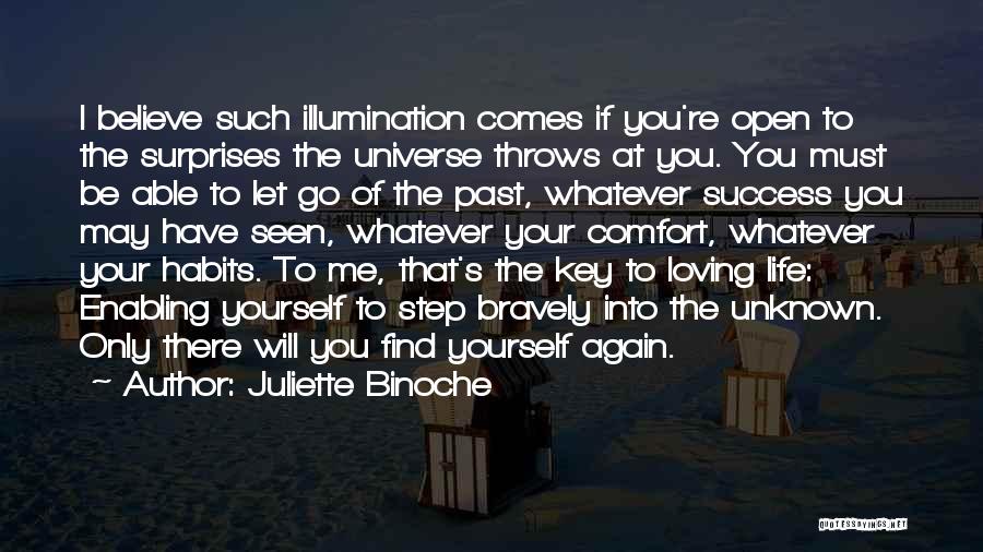 Juliette Binoche Quotes: I Believe Such Illumination Comes If You're Open To The Surprises The Universe Throws At You. You Must Be Able