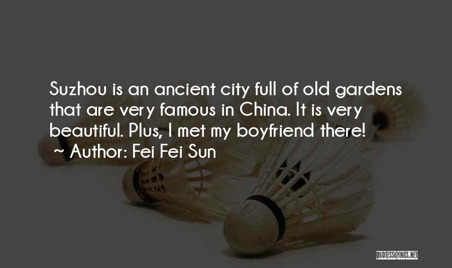 Fei Fei Sun Quotes: Suzhou Is An Ancient City Full Of Old Gardens That Are Very Famous In China. It Is Very Beautiful. Plus,