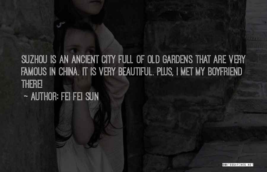 Fei Fei Sun Quotes: Suzhou Is An Ancient City Full Of Old Gardens That Are Very Famous In China. It Is Very Beautiful. Plus,