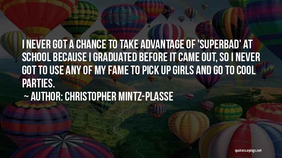 Christopher Mintz-Plasse Quotes: I Never Got A Chance To Take Advantage Of 'superbad' At School Because I Graduated Before It Came Out, So