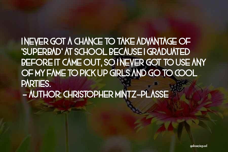 Christopher Mintz-Plasse Quotes: I Never Got A Chance To Take Advantage Of 'superbad' At School Because I Graduated Before It Came Out, So