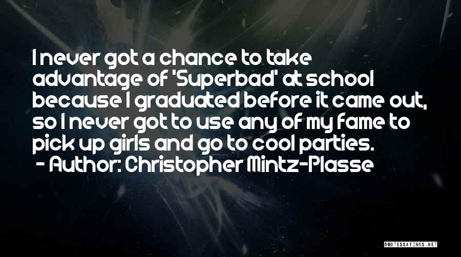 Christopher Mintz-Plasse Quotes: I Never Got A Chance To Take Advantage Of 'superbad' At School Because I Graduated Before It Came Out, So