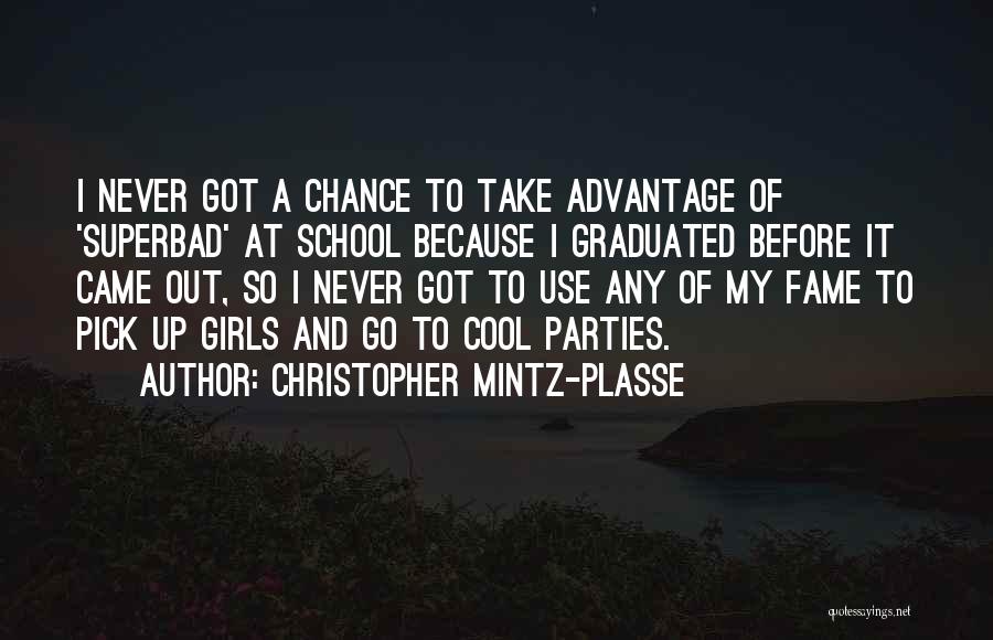 Christopher Mintz-Plasse Quotes: I Never Got A Chance To Take Advantage Of 'superbad' At School Because I Graduated Before It Came Out, So