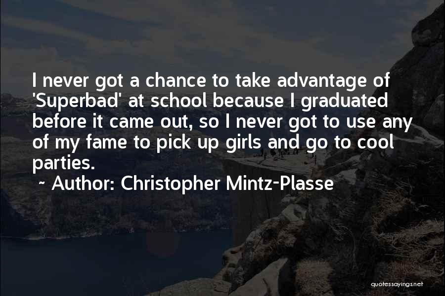 Christopher Mintz-Plasse Quotes: I Never Got A Chance To Take Advantage Of 'superbad' At School Because I Graduated Before It Came Out, So