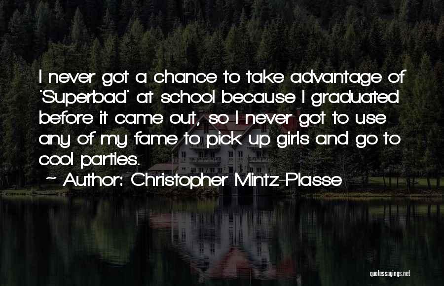 Christopher Mintz-Plasse Quotes: I Never Got A Chance To Take Advantage Of 'superbad' At School Because I Graduated Before It Came Out, So