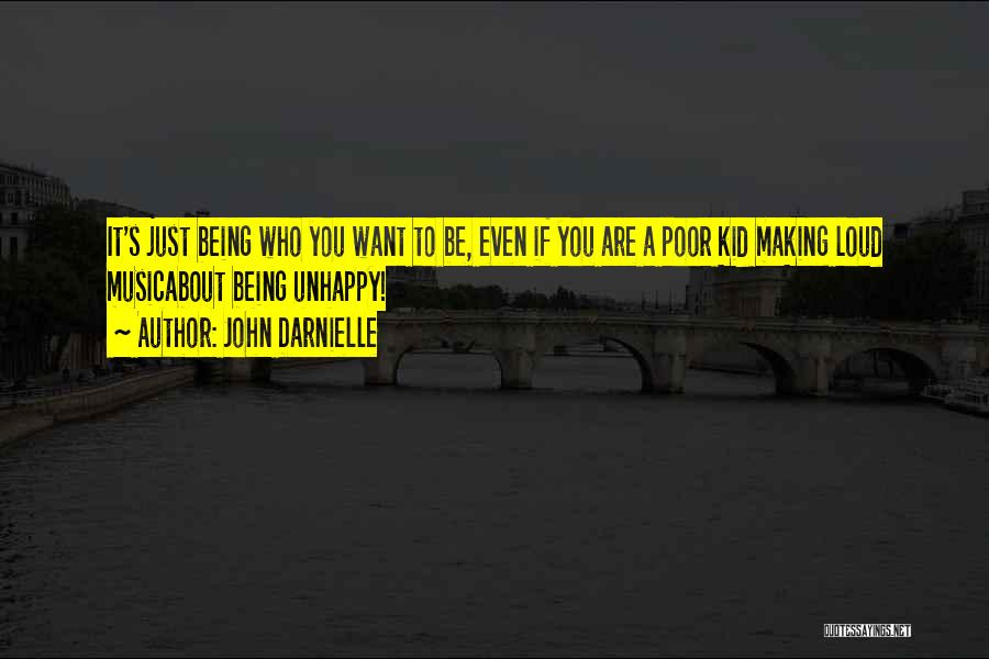 John Darnielle Quotes: It's Just Being Who You Want To Be, Even If You Are A Poor Kid Making Loud Musicabout Being Unhappy!