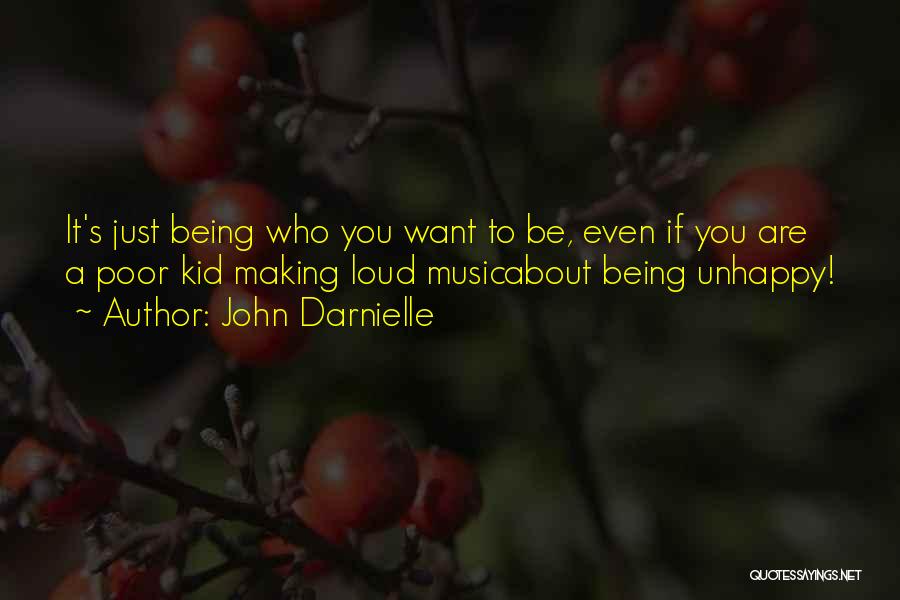 John Darnielle Quotes: It's Just Being Who You Want To Be, Even If You Are A Poor Kid Making Loud Musicabout Being Unhappy!