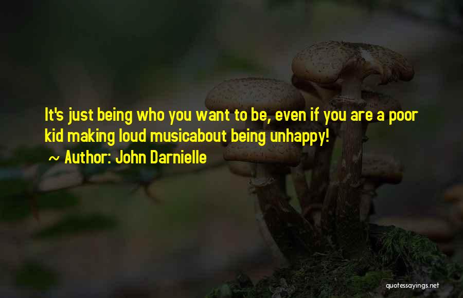 John Darnielle Quotes: It's Just Being Who You Want To Be, Even If You Are A Poor Kid Making Loud Musicabout Being Unhappy!