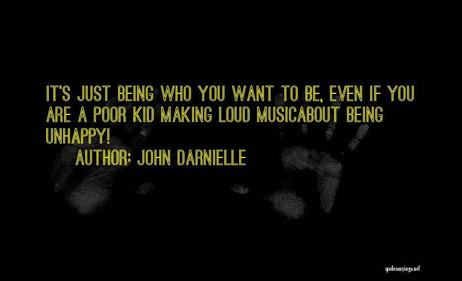 John Darnielle Quotes: It's Just Being Who You Want To Be, Even If You Are A Poor Kid Making Loud Musicabout Being Unhappy!