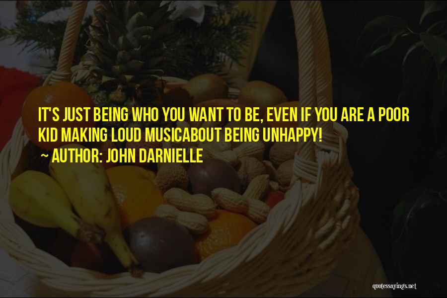 John Darnielle Quotes: It's Just Being Who You Want To Be, Even If You Are A Poor Kid Making Loud Musicabout Being Unhappy!