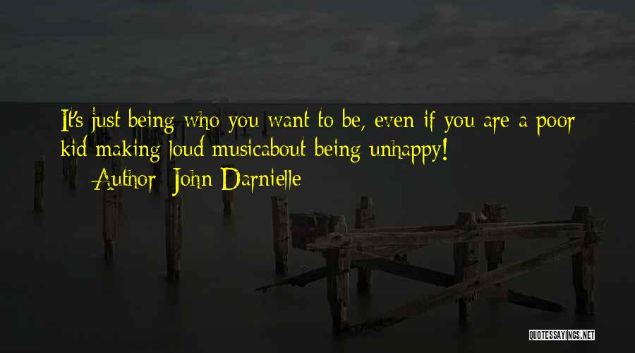 John Darnielle Quotes: It's Just Being Who You Want To Be, Even If You Are A Poor Kid Making Loud Musicabout Being Unhappy!