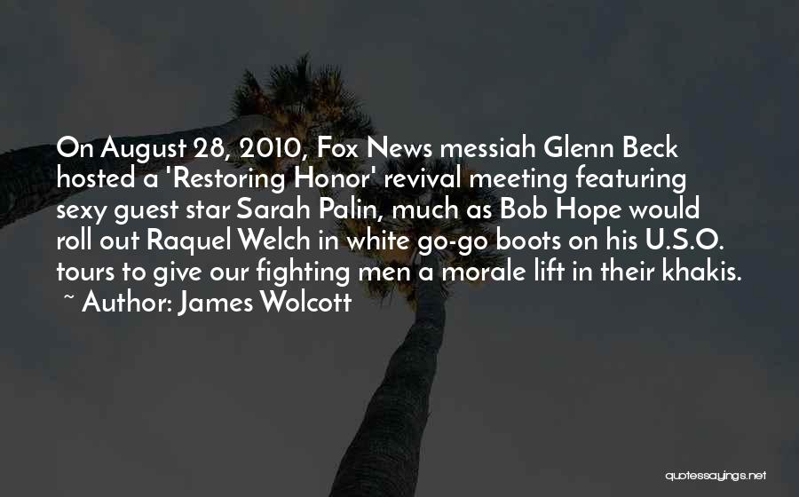 James Wolcott Quotes: On August 28, 2010, Fox News Messiah Glenn Beck Hosted A 'restoring Honor' Revival Meeting Featuring Sexy Guest Star Sarah