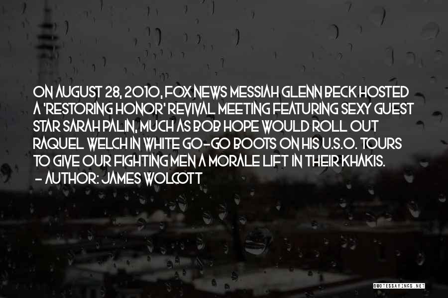 James Wolcott Quotes: On August 28, 2010, Fox News Messiah Glenn Beck Hosted A 'restoring Honor' Revival Meeting Featuring Sexy Guest Star Sarah