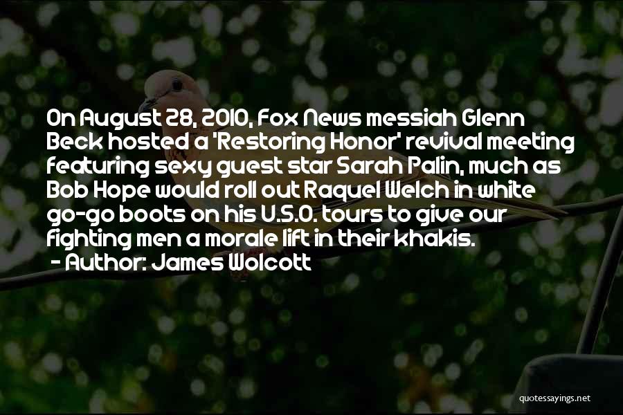 James Wolcott Quotes: On August 28, 2010, Fox News Messiah Glenn Beck Hosted A 'restoring Honor' Revival Meeting Featuring Sexy Guest Star Sarah