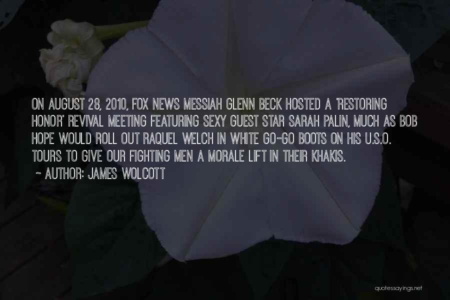 James Wolcott Quotes: On August 28, 2010, Fox News Messiah Glenn Beck Hosted A 'restoring Honor' Revival Meeting Featuring Sexy Guest Star Sarah