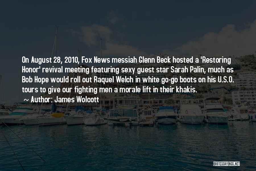 James Wolcott Quotes: On August 28, 2010, Fox News Messiah Glenn Beck Hosted A 'restoring Honor' Revival Meeting Featuring Sexy Guest Star Sarah