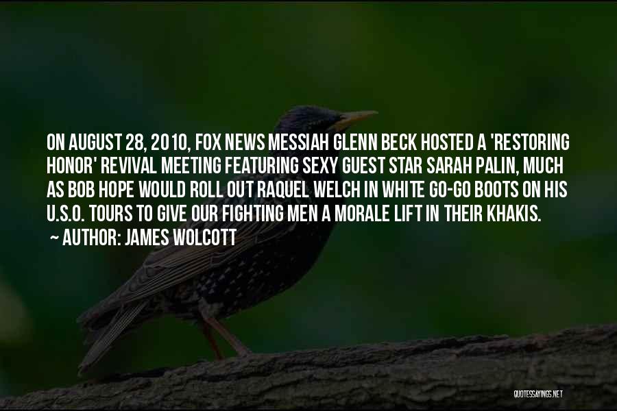 James Wolcott Quotes: On August 28, 2010, Fox News Messiah Glenn Beck Hosted A 'restoring Honor' Revival Meeting Featuring Sexy Guest Star Sarah