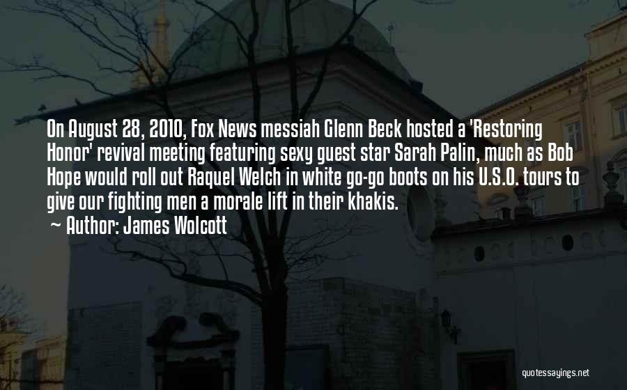 James Wolcott Quotes: On August 28, 2010, Fox News Messiah Glenn Beck Hosted A 'restoring Honor' Revival Meeting Featuring Sexy Guest Star Sarah