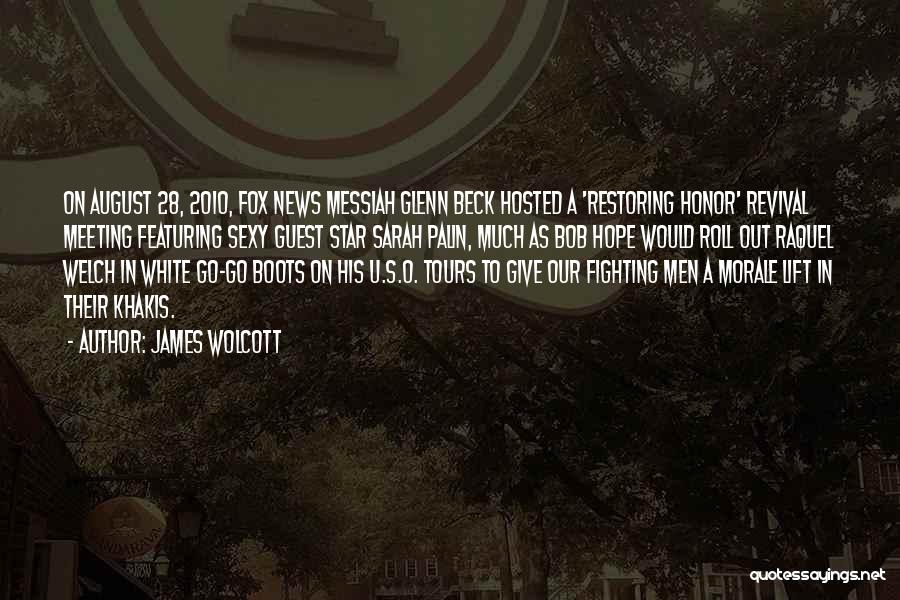 James Wolcott Quotes: On August 28, 2010, Fox News Messiah Glenn Beck Hosted A 'restoring Honor' Revival Meeting Featuring Sexy Guest Star Sarah