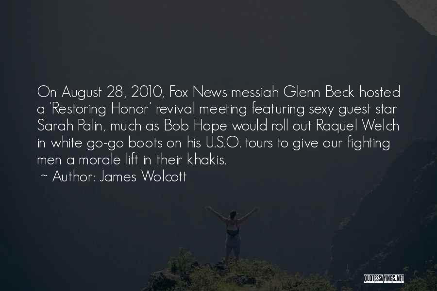 James Wolcott Quotes: On August 28, 2010, Fox News Messiah Glenn Beck Hosted A 'restoring Honor' Revival Meeting Featuring Sexy Guest Star Sarah