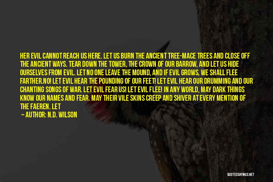 N.D. Wilson Quotes: Her Evil Cannot Reach Us Here. Let Us Burn The Ancient Tree-mace Trees And Close Off The Ancient Ways. Tear